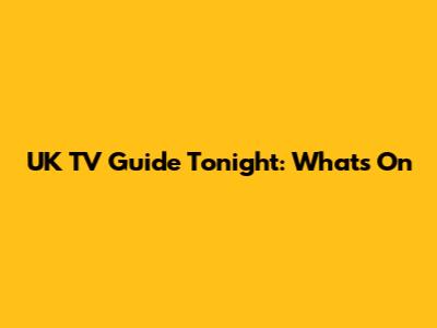 UK TV Guide Tonight: What's On