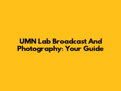 UMN Lab Broadcast And Photography: Your Guide