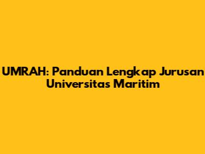 UMRAH: Panduan Lengkap Jurusan Universitas Maritim
