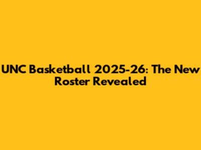 UNC Basketball 2025-26: The New Roster Revealed