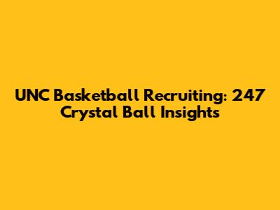 UNC Basketball Recruiting: 247 Crystal Ball Insights