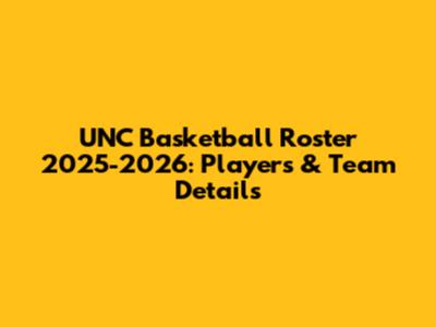 UNC Basketball Roster 2025-2026: Players & Team Details