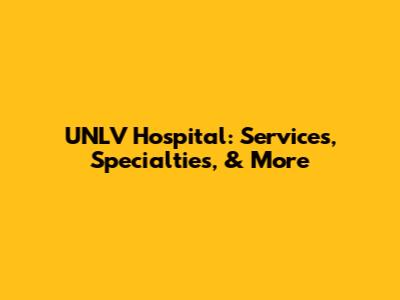 UNLV Hospital: Services, Specialties, & More