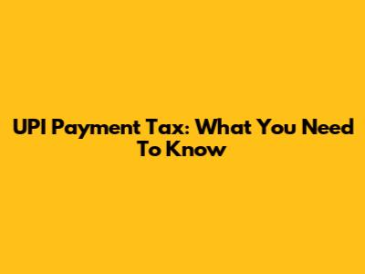 UPI Payment Tax: What You Need To Know