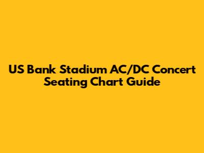 US Bank Stadium AC/DC Concert Seating Chart Guide