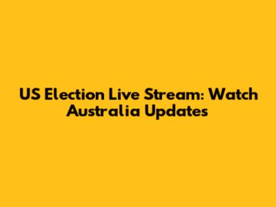US Election Live Stream: Watch Australia Updates