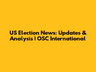 US Election News: Updates & Analysis | OSC International