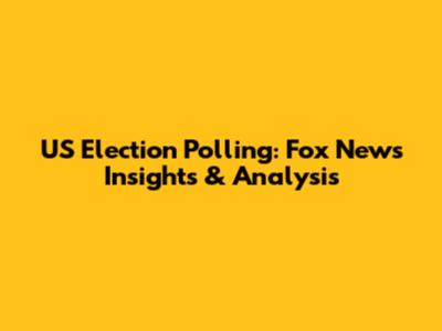 US Election Polling: Fox News Insights & Analysis
