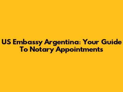 US Embassy Argentina: Your Guide To Notary Appointments