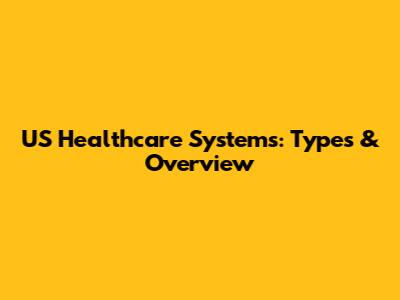 US Healthcare Systems: Types & Overview