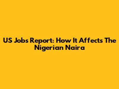 US Jobs Report: How It Affects The Nigerian Naira