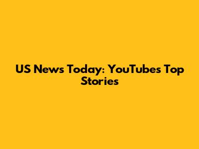 US News Today: YouTube's Top Stories