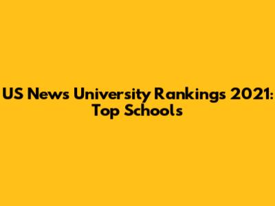 US News University Rankings 2021: Top Schools