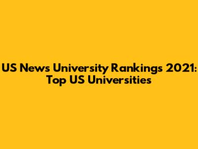 US News University Rankings 2021: Top US Universities