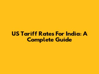 US Tariff Rates For India: A Complete Guide