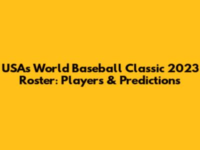 USA's World Baseball Classic 2023 Roster: Players & Predictions
