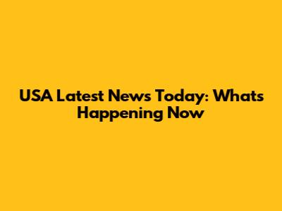 USA Latest News Today: What's Happening Now