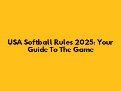 USA Softball Rules 2025: Your Guide To The Game