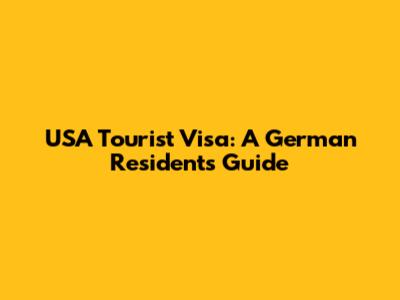 USA Tourist Visa: A German Resident's Guide