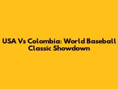 USA Vs Colombia: World Baseball Classic Showdown
