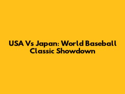 USA Vs Japan: World Baseball Classic Showdown