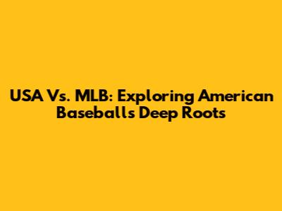USA Vs. MLB: Exploring American Baseball's Deep Roots