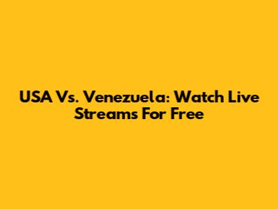 USA Vs. Venezuela: Watch Live Streams For Free