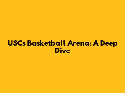USC's Basketball Arena: A Deep Dive