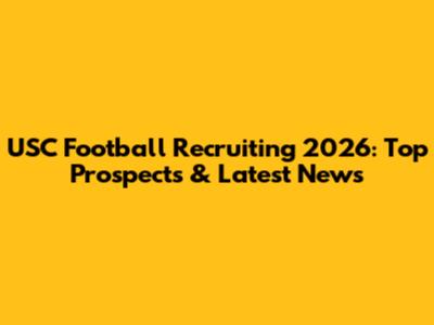USC Football Recruiting 2026: Top Prospects & Latest News