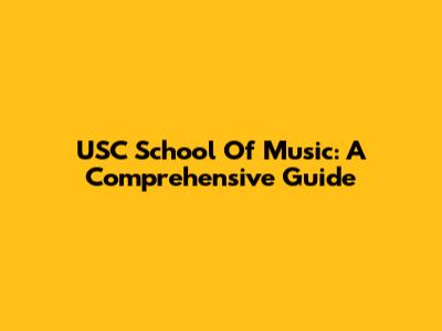 USC School Of Music: A Comprehensive Guide