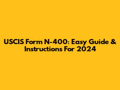 USCIS Form N-400: Easy Guide & Instructions For 2024