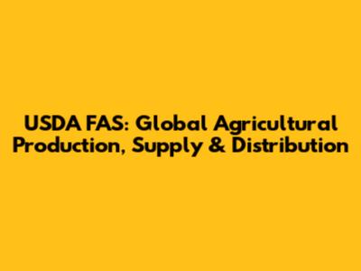 USDA FAS: Global Agricultural Production, Supply & Distribution