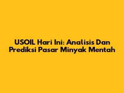 USOIL Hari Ini: Analisis Dan Prediksi Pasar Minyak Mentah