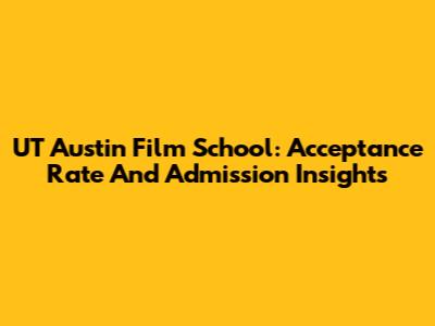 UT Austin Film School: Acceptance Rate And Admission Insights