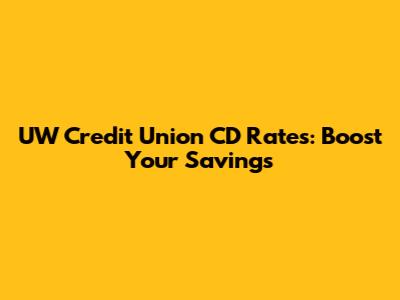 UW Credit Union CD Rates: Boost Your Savings