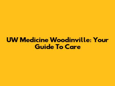 UW Medicine Woodinville: Your Guide To Care