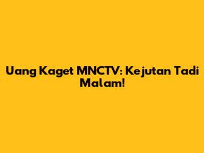 Uang Kaget MNCTV: Kejutan Tadi Malam!