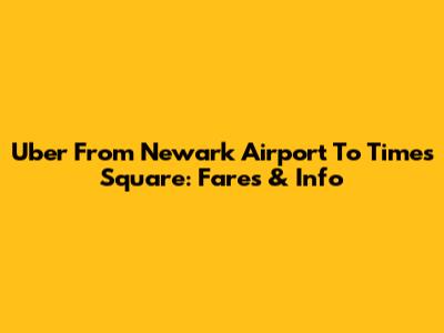 Uber From Newark Airport To Times Square: Fares & Info