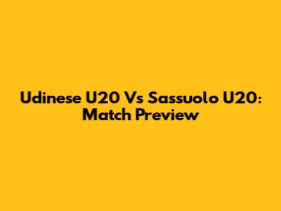 Udinese U20 Vs Sassuolo U20: Match Preview