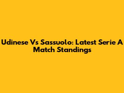 Udinese Vs Sassuolo: Latest Serie A Match Standings