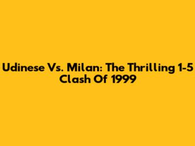 Udinese Vs. Milan: The Thrilling 1-5 Clash Of 1999