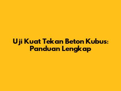 Uji Kuat Tekan Beton Kubus: Panduan Lengkap