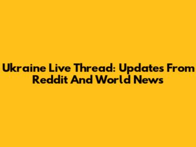Ukraine Live Thread: Updates From Reddit And World News