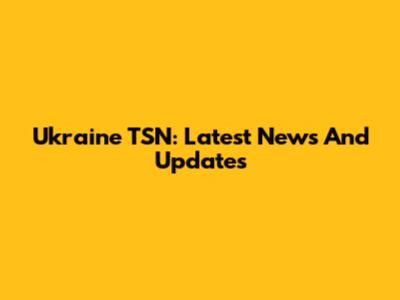 Ukraine TSN: Latest News And Updates