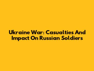 Ukraine War: Casualties And Impact On Russian Soldiers