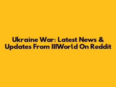Ukraine War: Latest News & Updates From IIIWorld On Reddit