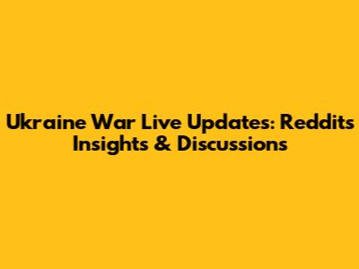 Ukraine War Live Updates: Reddit's Insights & Discussions