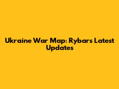 Ukraine War Map: Rybar's Latest Updates