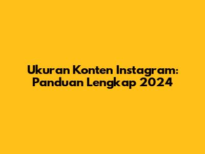 Ukuran Konten Instagram: Panduan Lengkap 2024