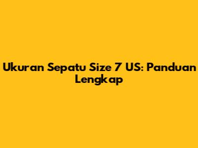Ukuran Sepatu Size 7 US: Panduan Lengkap